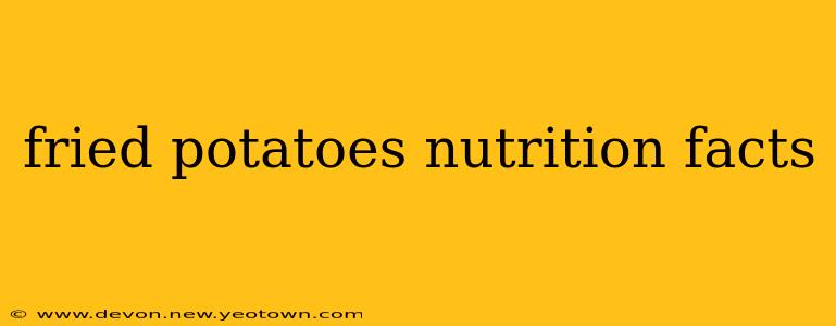 fried potatoes nutrition facts