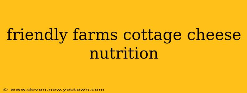 friendly farms cottage cheese nutrition