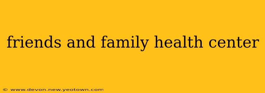 friends and family health center