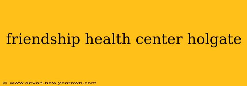 friendship health center holgate