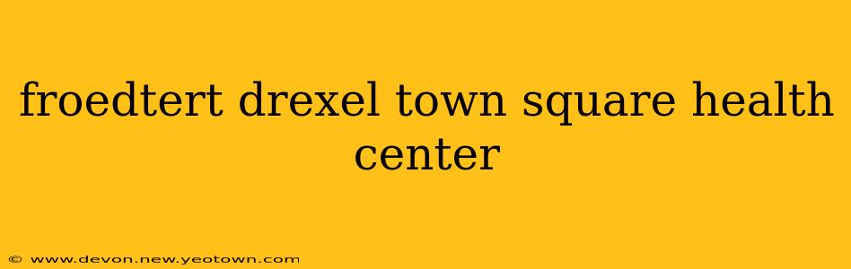 froedtert drexel town square health center