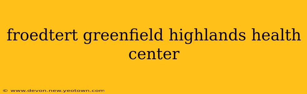 froedtert greenfield highlands health center