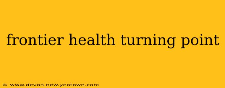 frontier health turning point
