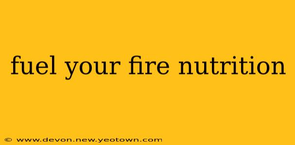 fuel your fire nutrition