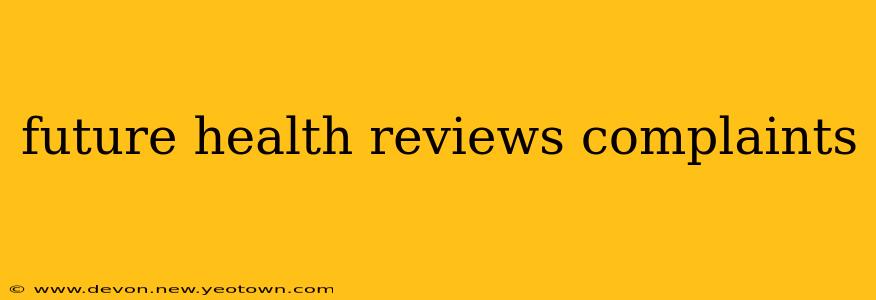 future health reviews complaints