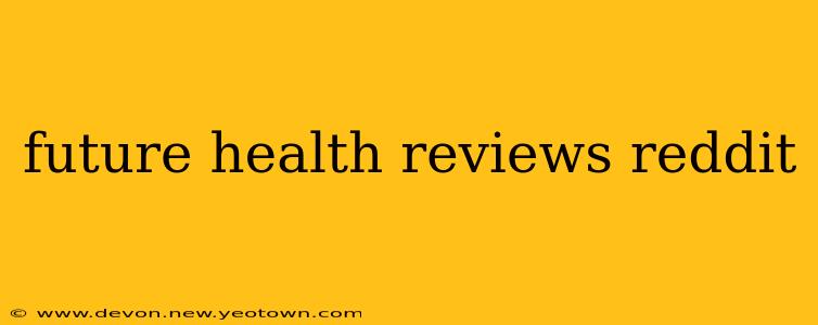 future health reviews reddit