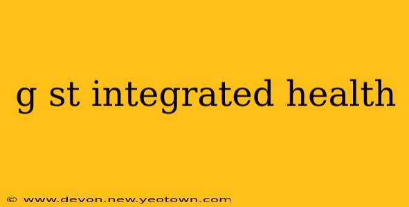 g st integrated health