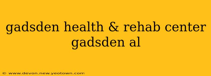 gadsden health & rehab center gadsden al