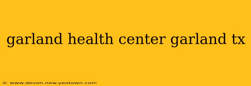 garland health center garland tx