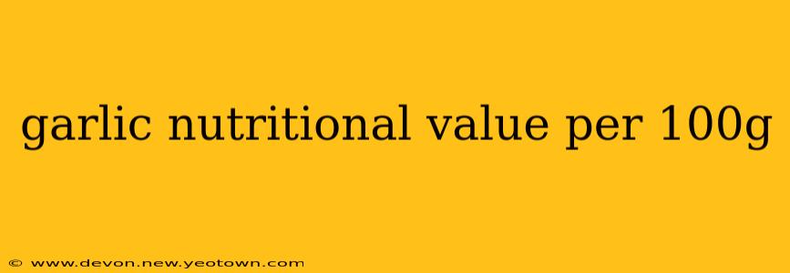 garlic nutritional value per 100g