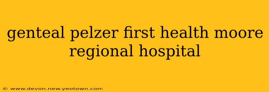 genteal pelzer first health moore regional hospital