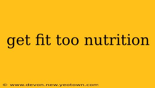 get fit too nutrition