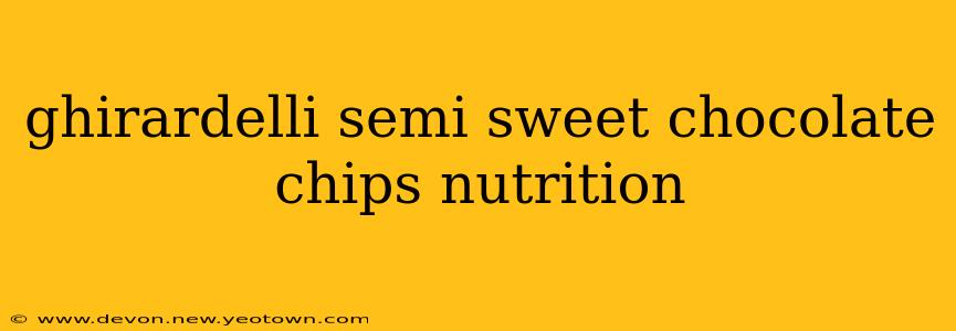 ghirardelli semi sweet chocolate chips nutrition