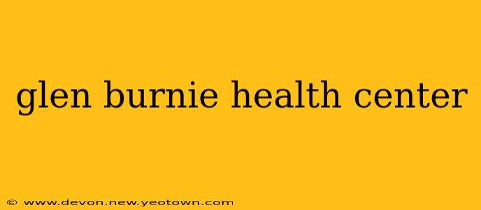 glen burnie health center