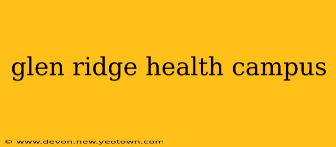 glen ridge health campus