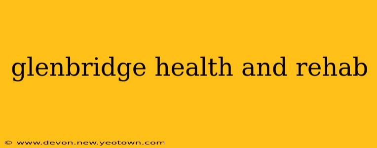 glenbridge health and rehab
