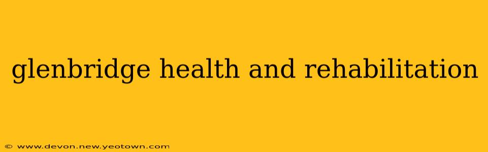 glenbridge health and rehabilitation