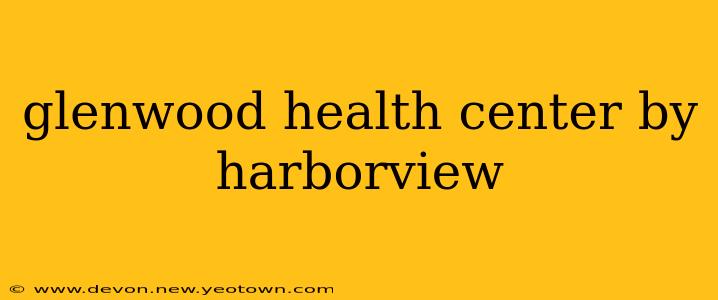 glenwood health center by harborview