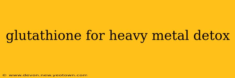 glutathione for heavy metal detox