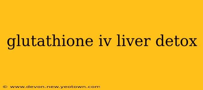 glutathione iv liver detox