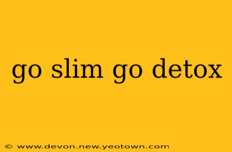 go slim go detox