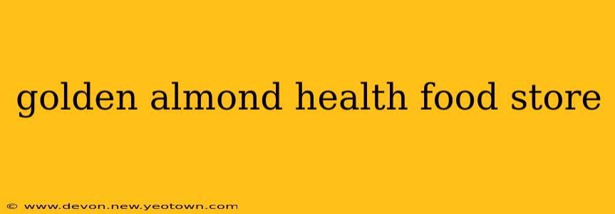 golden almond health food store