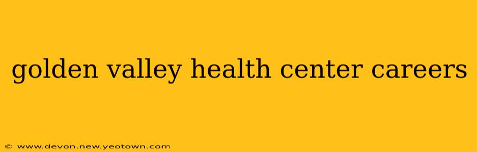 golden valley health center careers
