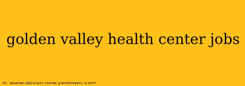 golden valley health center jobs