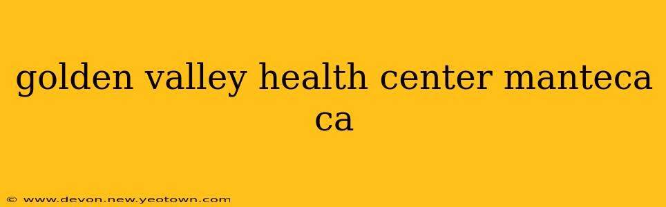 golden valley health center manteca ca