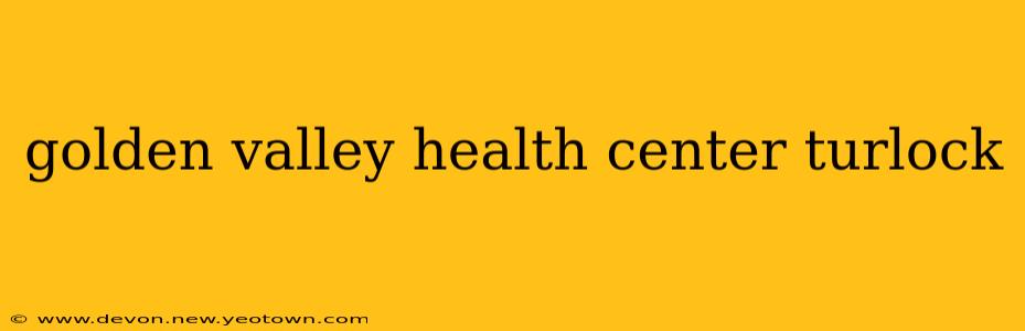 golden valley health center turlock