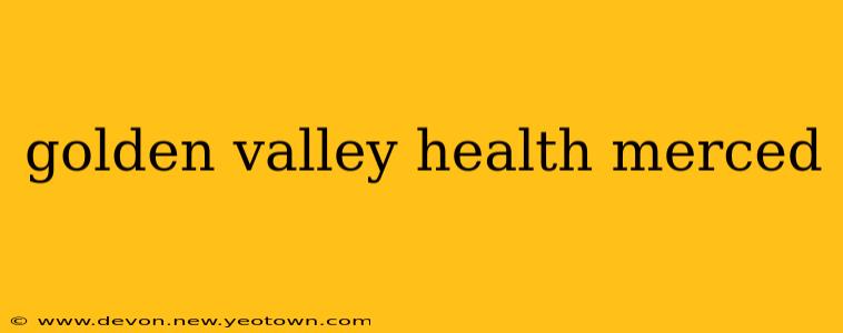 golden valley health merced