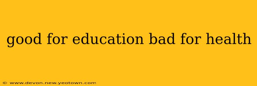 good for education bad for health
