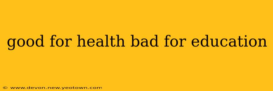 good for health bad for education