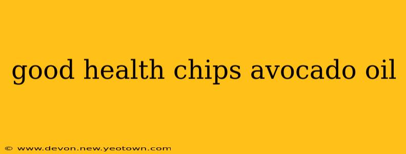 good health chips avocado oil