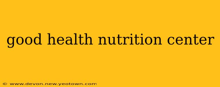 good health nutrition center