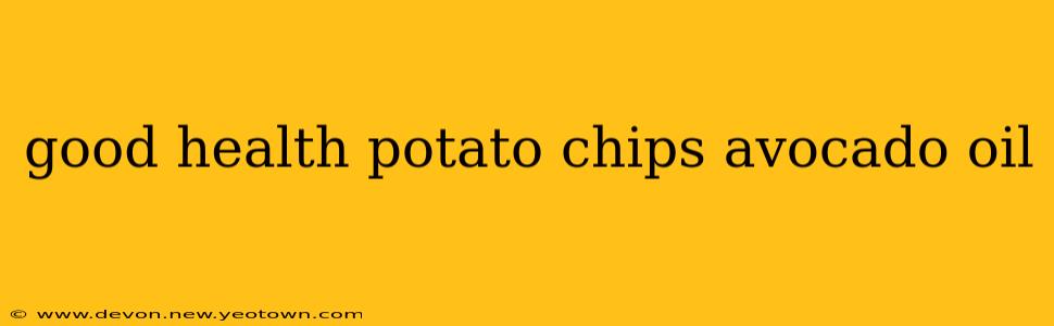 good health potato chips avocado oil