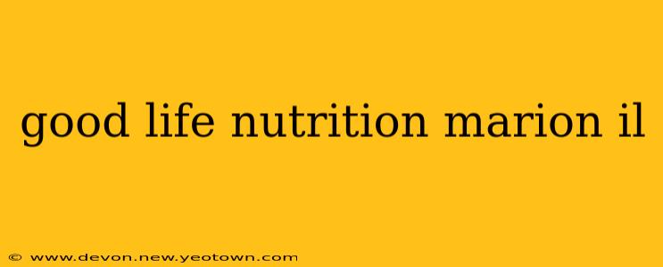 good life nutrition marion il