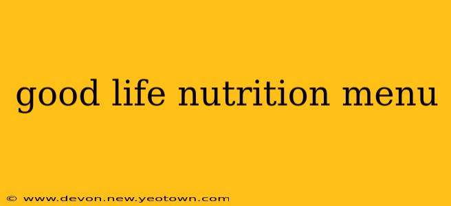 good life nutrition menu