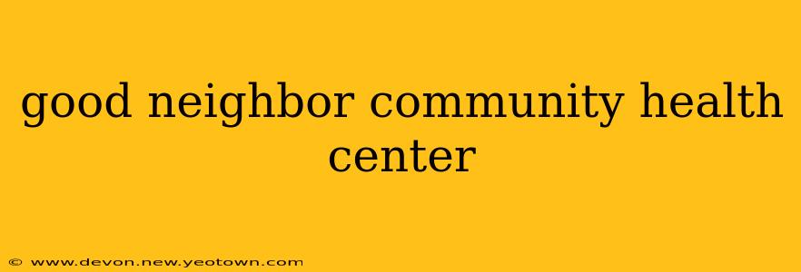 good neighbor community health center