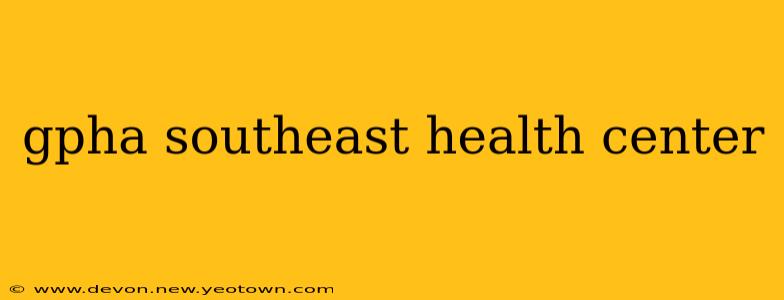 gpha southeast health center