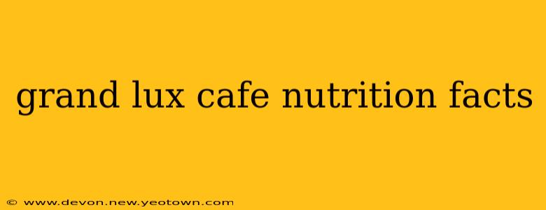 grand lux cafe nutrition facts