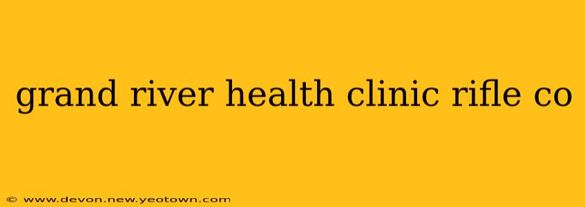 grand river health clinic rifle co