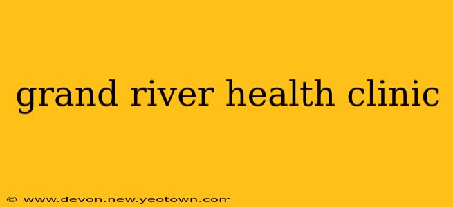 grand river health clinic