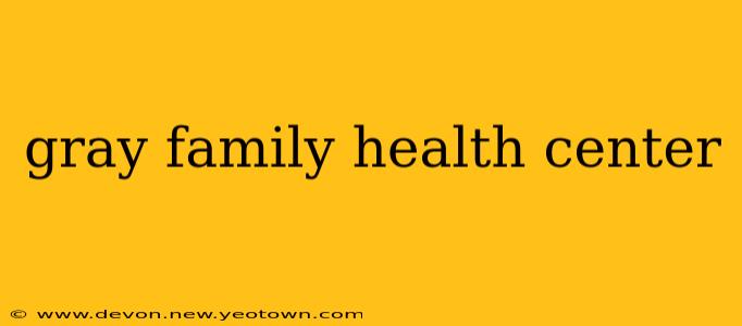 gray family health center