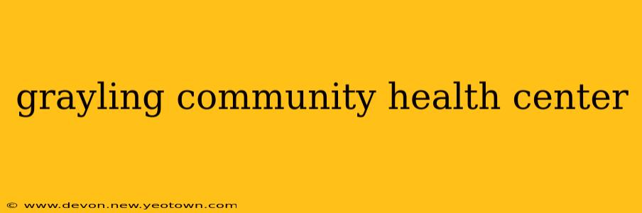 grayling community health center