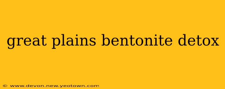 great plains bentonite detox