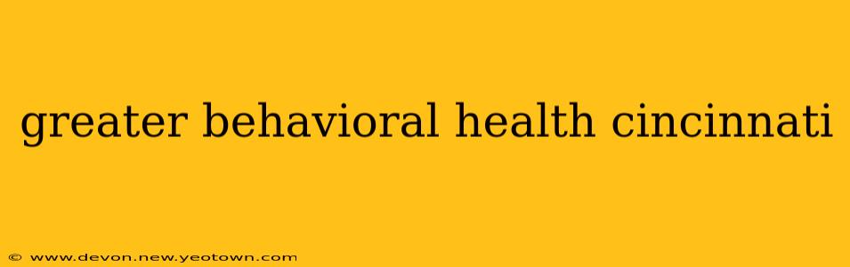 greater behavioral health cincinnati