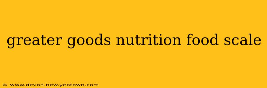 greater goods nutrition food scale