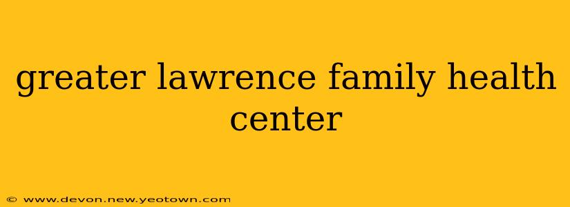 greater lawrence family health center