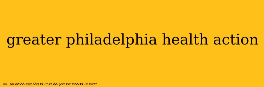 greater philadelphia health action